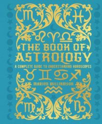 The Book of Astrology: A Complete Guide to Understanding Horoscopes The Book of Astrology: A Complete Guide to Understanding Horoscopes