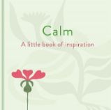 Calm: A Little Book of Inspiration Calm: A Little Book of Inspiration
