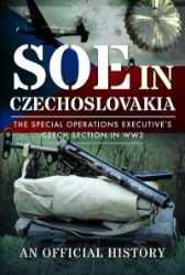 SOE in Czechoslovakia: The Special Operations Executive's Czech Section in WW2 SOE in Czechoslovakia: The Special Operations Executive's Czech Section in WW2