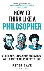 How to Think Like a Philosopher: Scholars, Dreamers and Sages Who Can Teach Us How to Live - Filozofie v angličtině How to Think Like a Philosopher: Scholars, Dreamers and Sages Who Can Teach Us How to Live