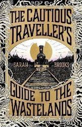 The Cautious Traveller's Guide to The Wastelands: The most hotly-anticipated, original and The Cautious Traveller's Guide to The Wastelands: The most hotly-anticipated, original and