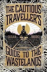 The Cautious Traveller's Guide to The Wastelands: The most hotly-anticipated, original and The Cautious Traveller's Guide to The Wastelands: The most hotly-anticipated, original and