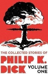 The Collected Stories of Philip K. Dick Volume 1 The Collected Stories of Philip K. Dick Volume 1