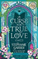 Curse for True Love - Stephanie Garber - Young Adult romantasy Curse for True Love