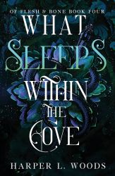 What Sleeps Within the Cove - Adult romantasy What Sleeps Within the Cove (Of Flesh and Bone Book 4)