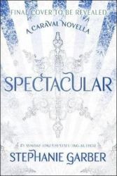 Spectacular - Stephanie Garber - Young Adult romantasy Spectacular: A Caraval Novella from the #1 Sunday Times bestseller Stephanie Garber
