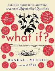 What If? 10th Anniversary Edition: Serious Scientific Answers to Absurd Hypothetical Quest What If? 10th Anniversary Edition: Serious Scientific Answers to Absurd Hypothetical Quest