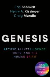 Genesis: Artificial Intelligence, Hope, and the Human Spirit Genesis: Artificial Intelligence, Hope, and the Human Spirit