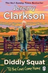 Diddly Squat: Til The Cows Come Home - Jeremy Clarkson - Biografie a autobiografie v angličtině Diddly Squat: ´Til The Cows Come Home: The No 1 Sunday Times Bestseller 2022