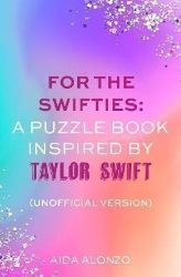For The Swifties: A Puzzle Book Inspired by Taylor Swift (Unofficial Version): The ultimat For The Swifties: A Puzzle Book Inspired by Taylor Swift (Unofficial Version): The ultimat
