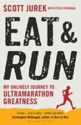 Eat and Run - My Unlikely Journey to Ultramarathon Greatness Eat and Run - My Unlikely Journey to Ultramarathon Greatness