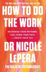 How To Do The Work : Recognise Your Patterns, Heal from Your Past, and Create Your Self - Nicole LePera - Seberozvojové knihy v agličtině How To Do The Work : Recognise Your Patterns, Heal from Your Past, and Create Your Self