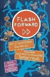 Flash Forward : An Illustrated Guide to Possible (And Not So Possible) Tomorrows Flash Forward : An Illustrated Guide to Possible (And Not So Possible) Tomorrows