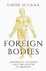 Foreign Bodies: Pandemics, Vaccines and the Health of Nations - Simon Schama - Knihy o vědě v angličtině Foreign Bodies: Pandemics, Vaccines and the Health of Nations