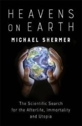 Heavens on Earth : The Scientific Search for the Afterlife, Immortality and Utopia Heavens on Earth : The Scientific Search for the Afterlife, Immortality and Utopia