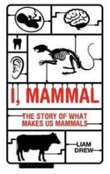 I, Mammal : The Story of What Makes Us Mammals - Liam Drew - Knihy o vědě v angličtině I, Mammal : The Story of What Makes Us Mammals