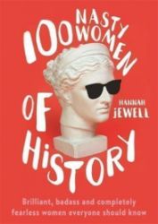 100 Nasty Women of History : Brilliant, badass and completely fearless women everyone shou 100 Nasty Women of History : Brilliant, badass and completely fearless women everyone shou