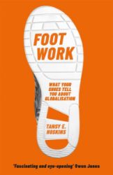 Foot Work: What Your Shoes Tell You About Globalisation Foot Work: What Your Shoes Tell You About Globalisation