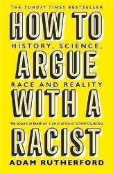 How to Argue With a Racist : History, Science, Race and Reality How to Argue With a Racist : History, Science, Race and Reality