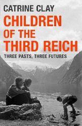 Children of the Third Reich - Catrine Clay - Knihy o historii v angličtině Children of the Third Reich