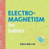 Electromagnetism for Babies Electromagnetism for Babies