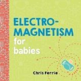 Electromagnetism for Babies Electromagnetism for Babies