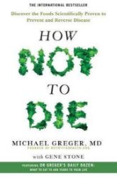How Not To Die - Discover the foods scientifically proven to prevent and reverse disease How Not To Die - Discover the foods scientifically proven to prevent and reverse disease
