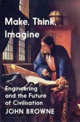 Make, Think, Imagine : The Future of Civilisation - John Browne - Knihy o podnikání a byznysu v angličtině Make, Think, Imagine : The Future of Civilisation