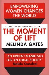 The Moment of Lift : How Empowering Women Changes the World The Moment of Lift : How Empowering Women Changes the World