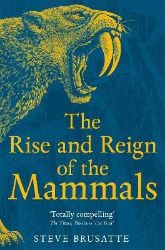 Rise and Reign of the Mammals Rise and Reign of the Mammals