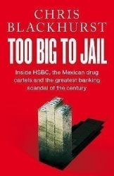 Too Big to Jail : Inside HSBC, the Mexican drug cartels and the greatest banking scandal o - Anglická literatura Too Big to Jail : Inside HSBC, the Mexican drug cartels and the greatest banking scandal of the century