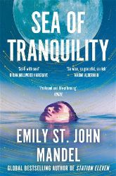Sea of Tranquility: The Instant Sunday Times Bestseller from the Author of Station Eleven Sea of Tranquility: The Instant Sunday Times Bestseller from the Author of Station Eleven