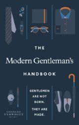 The Modern Gentleman´s Handbook : Gentlemen are not born, they are made