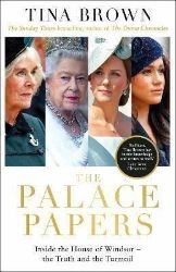 The Palace Papers : Inside the House of Windsor, the Truth and the Turmoil The Palace Papers : Inside the House of Windsor, the Truth and the Turmoil