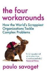 The Four Workarounds: How the World's Scrappiest Organizations Tackle Complex Problems The Four Workarounds: How the World's Scrappiest Organizations Tackle Complex Problems