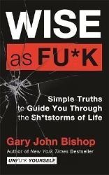 Wise as F*ck : Simple Truths to Guide You Through the Sh*tstorms in Life - Gary John Bishop - Seberozvojové knihy v agličtině Wise as F*ck : Simple Truths to Guide You Through the Sh*tstorms in Life