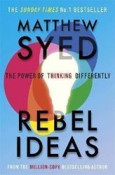 Rebel Ideas : The Power of Thinking Differently Rebel Ideas : The Power of Thinking Differently