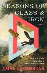 Seasons of Glass and Iron: Stories Seasons of Glass and Iron: Stories