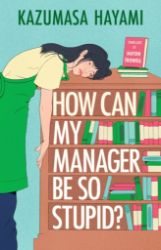 How Can My Manager Be So Stupid - Kazumasa Hayami - Současná beletrie v angličtině How Can My Manager Be So Stupid