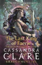 The Last King of Faerie: A Shadowhunters Novel - Cassandra Clare - Anglická literatura The Last King of Faerie: A Shadowhunters Novel