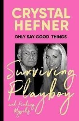 Only Say Good Things: Surviving Playboy and finding myself Only Say Good Things: Surviving Playboy and finding myself