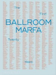 Ballroom Marfa: The First Twenty Years Ballroom Marfa: The First Twenty Years