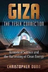 Giza: The Tesla Connection: Acoustical Science and the Harvesting of Clean Energy Giza: The Tesla Connection: Acoustical Science and the Harvesting of Clean Energy