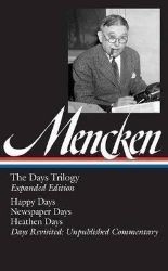 H. L. Mencken: The Days Trilogy, Expanded Edition (LOA #257): Happy Days / Newspaper Days H. L. Mencken: The Days Trilogy, Expanded Edition (LOA #257): Happy Days / Newspaper Days