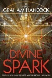 The Divine Spark : Psychedelics, Consciousness and the Birth of Civilization The Divine Spark : Psychedelics, Consciousness and the Birth of Civilization