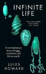 Infinite Life: A Revolutionary Story of Eggs, Evolution and Life on Earth Infinite Life: A Revolutionary Story of Eggs, Evolution and Life on Earth