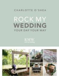 Rock My Wedding: Your Day, Your Way Rock My Wedding: Your Day, Your Way