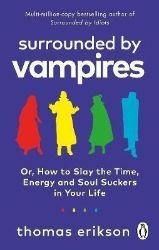Surrounded by Vampires: Or, How to Slay the Time, Energy and Soul Suckers in Your Life Surrounded by Vampires: Or, How to Slay the Time, Energy and Soul Suckers in Your Life