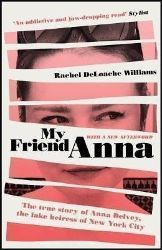 My Friend Anna : The true story of Anna Delvey, the fake heiress of New York City