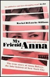 My Friend Anna : The true story of Anna Delvey, the fake heiress of New York City My Friend Anna : The true story of Anna Delvey, the fake heiress of New York City